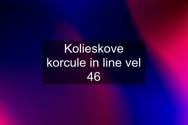 Kolieskove korcule in line vel 46