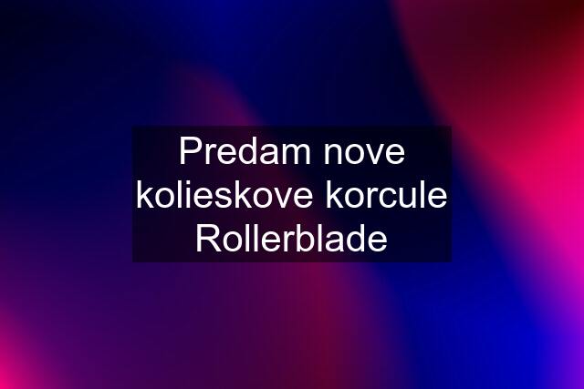 Predam nove kolieskove korcule Rollerblade