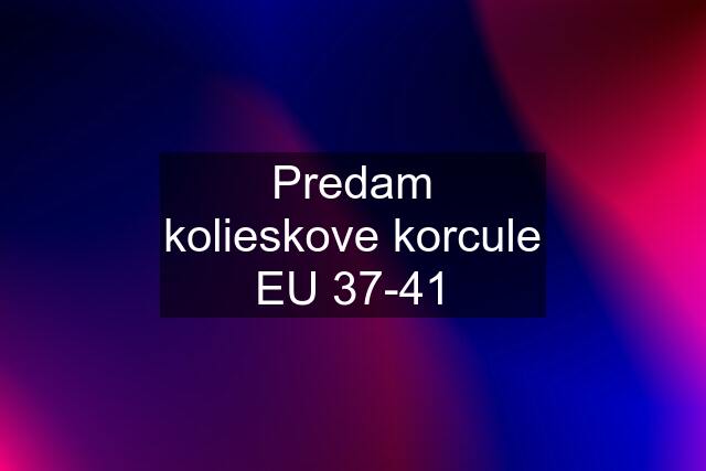 Predam kolieskove korcule EU 37-41