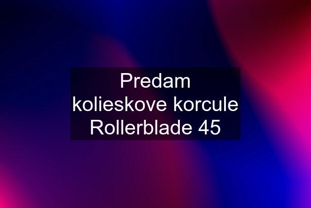 Predam kolieskove korcule Rollerblade 45