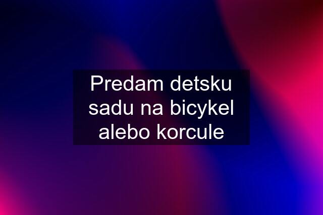 Predam detsku sadu na bicykel alebo korcule