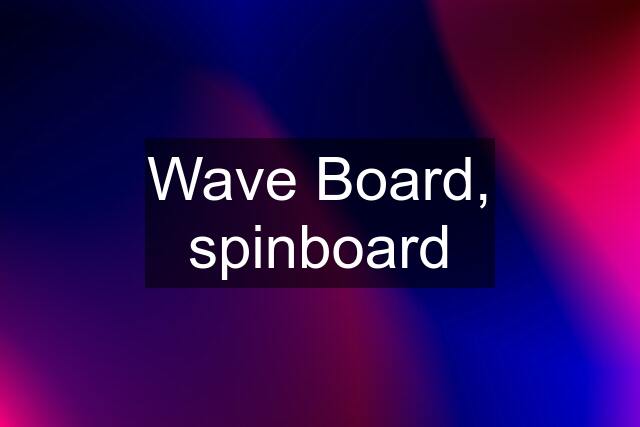 Wave Board, spinboard