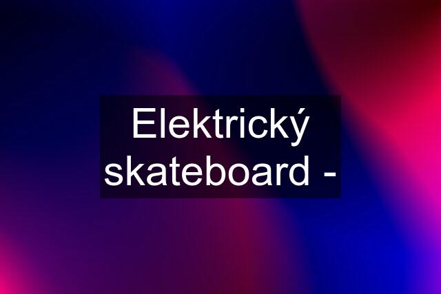 Elektrický skateboard -