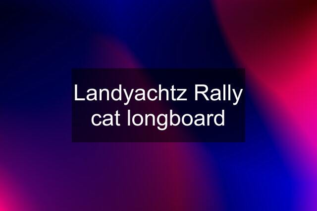 Landyachtz Rally cat longboard