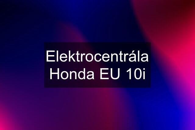 Elektrocentrála Honda EU 10i