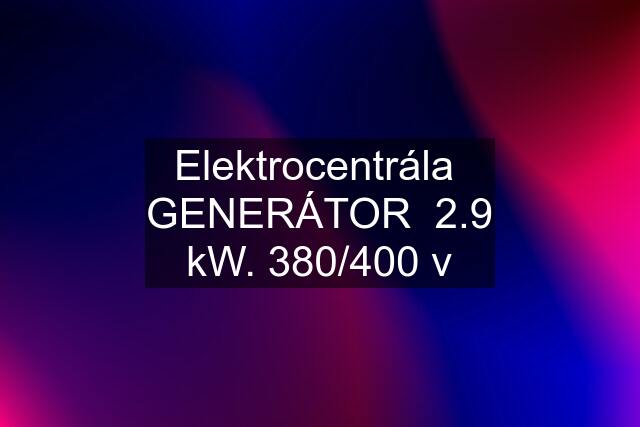 Elektrocentrála  GENERÁTOR  2.9 kW. 380/400 v