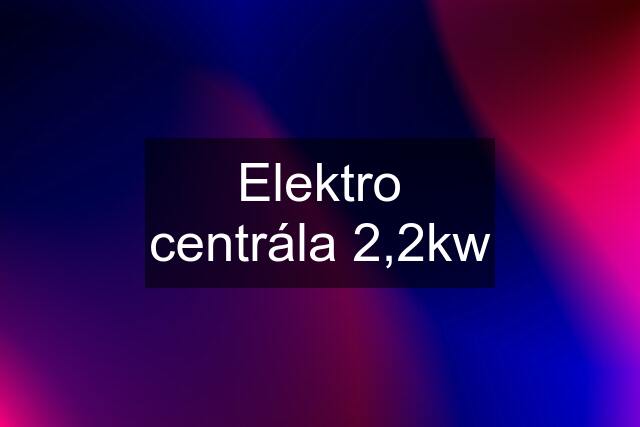 Elektro centrála 2,2kw
