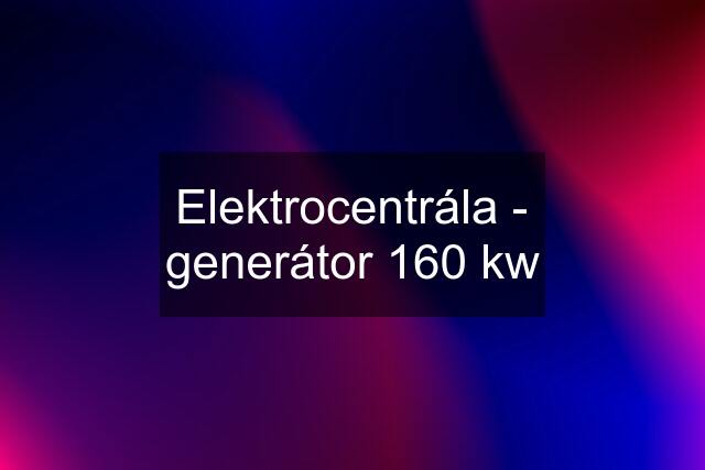 Elektrocentrála - generátor 160 kw