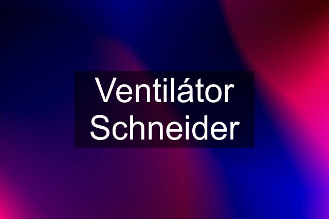 Ventilátor Schneider