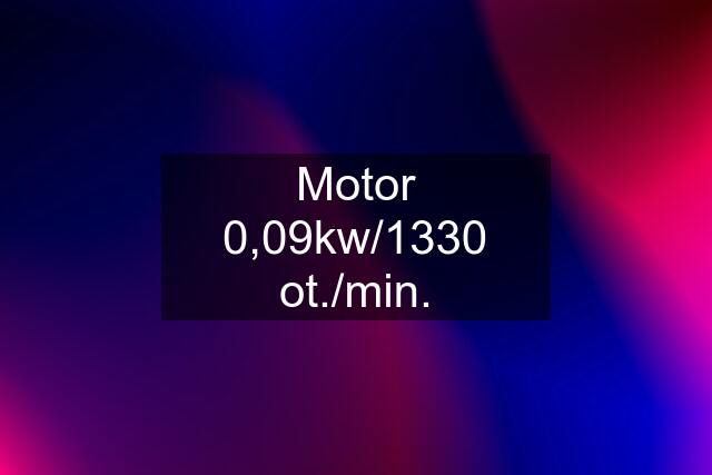 Motor 0,09kw/1330 ot./min.