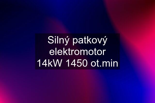 Silný patkový elektromotor 14kW 1450 ot.min