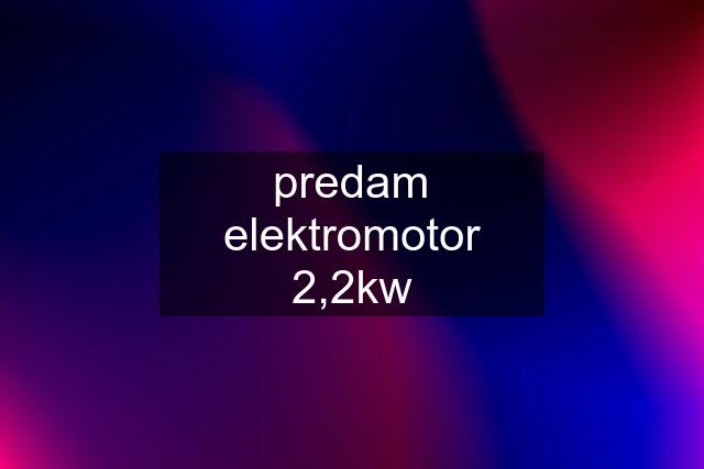 predam elektromotor 2,2kw