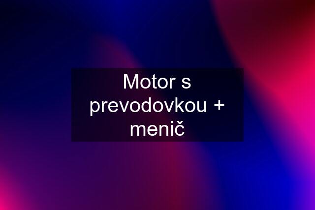 Motor s prevodovkou + menič