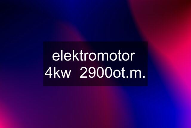 elektromotor  4kw  2900ot.m.