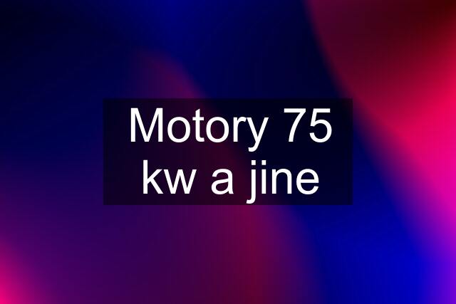 Motory 75 kw a jine