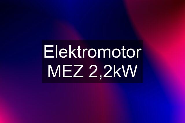 Elektromotor MEZ 2,2kW