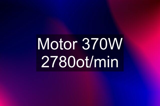 Motor 370W 2780ot/min