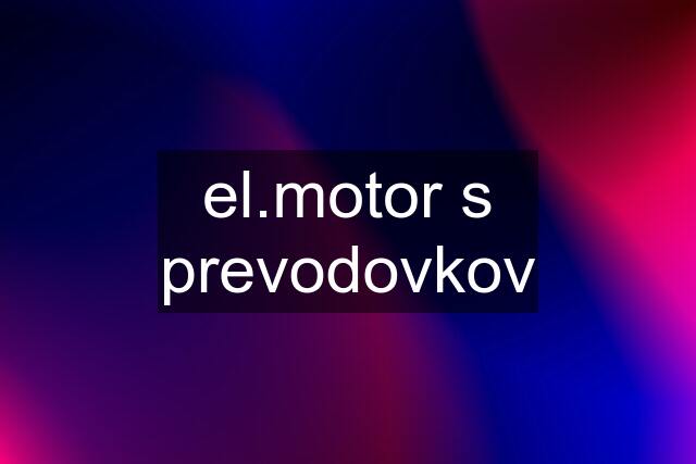 el.motor s prevodovkov