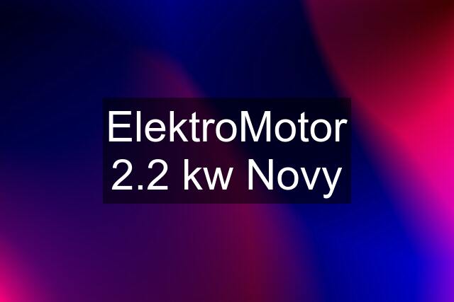 ElektroMotor 2.2 kw Novy