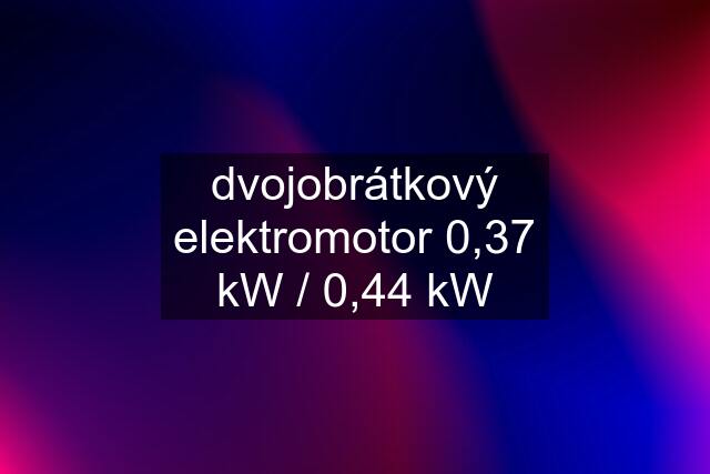 dvojobrátkový elektromotor 0,37 kW / 0,44 kW