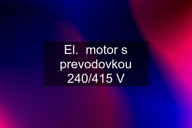 El.  motor s prevodovkou 240/415 V