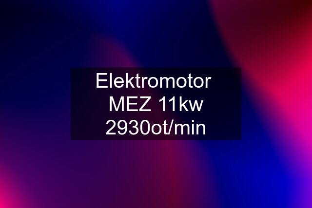 Elektromotor  MEZ 11kw 2930ot/min