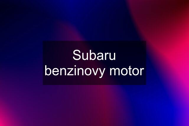 Subaru benzinovy motor