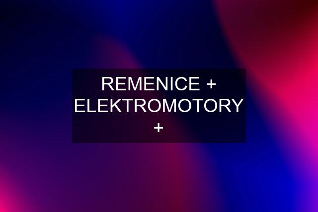REMENICE + ELEKTROMOTORY +