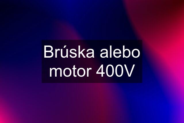 Brúska alebo motor 400V