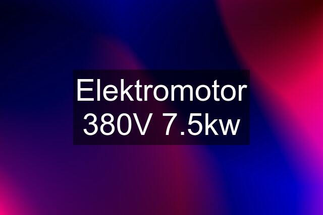 Elektromotor 380V 7.5kw