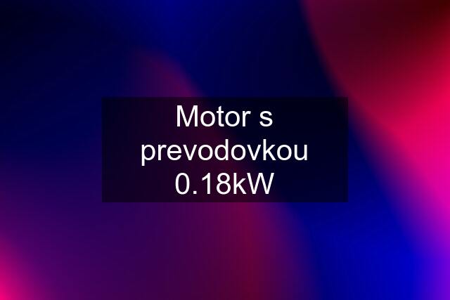 Motor s prevodovkou 0.18kW