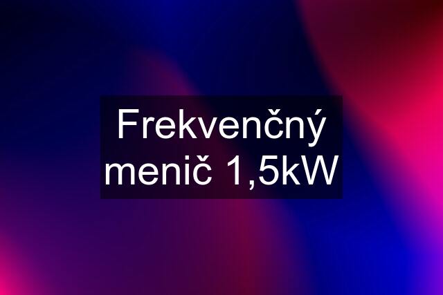 Frekvenčný menič 1,5kW