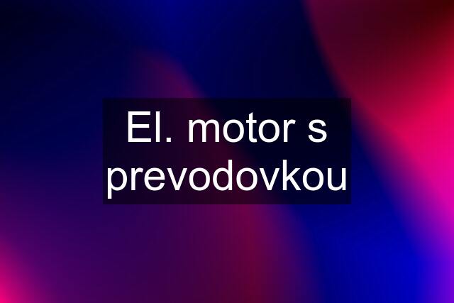 El. motor s prevodovkou