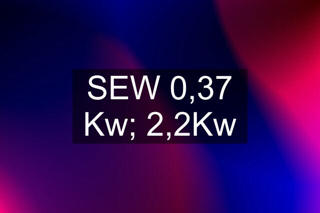 SEW 0,37 Kw; 2,2Kw