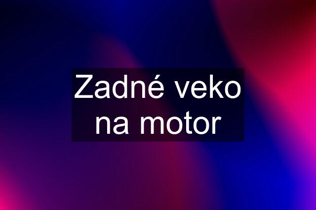 Zadné veko na motor