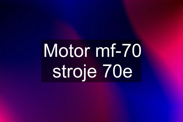 Motor mf-70 stroje 70e