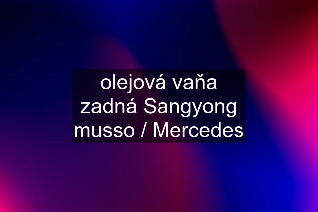 olejová vaňa zadná Sangyong musso / Mercedes