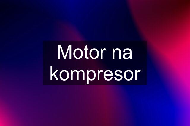 Motor na kompresor