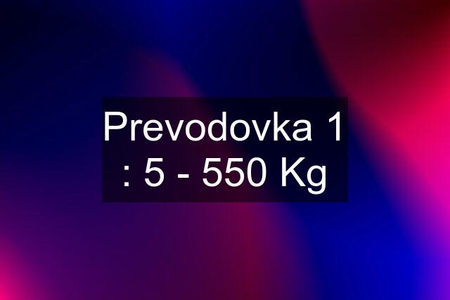 Prevodovka 1 : 5 - 550 Kg