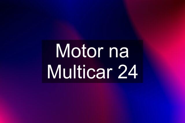 Motor na Multicar 24