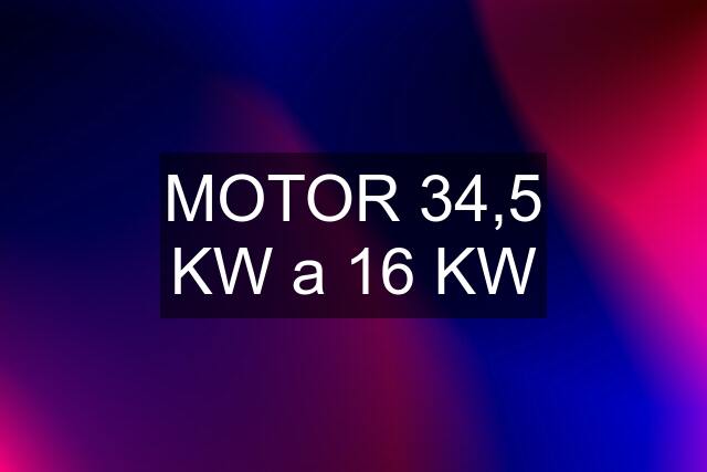 MOTOR 34,5 KW a 16 KW