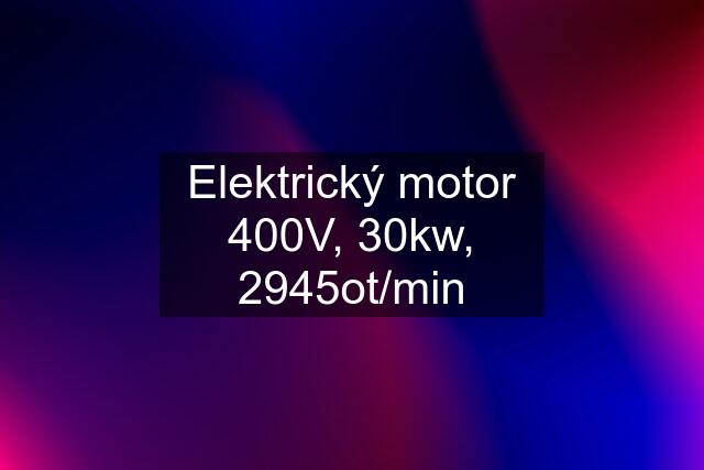 Elektrický motor 400V, 30kw, 2945ot/min