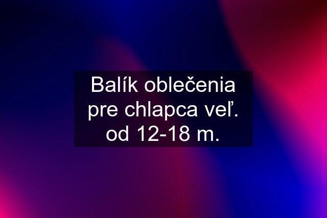 Balík oblečenia pre chlapca veľ. od 12-18 m.