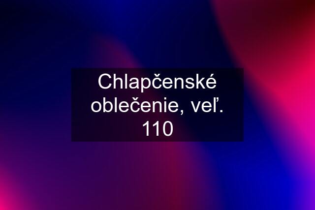 Chlapčenské oblečenie, veľ. 110