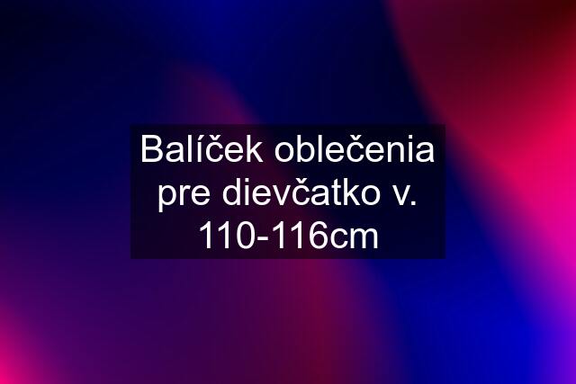 Balíček oblečenia pre dievčatko v. 110-116cm