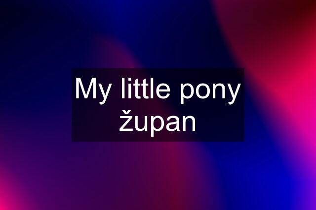 My little pony župan