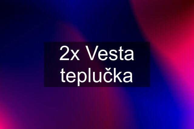 2x Vesta teplučka