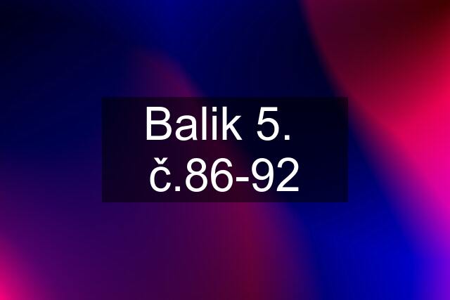 Balik 5.  č.86-92