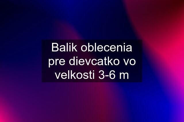 Balik oblecenia pre dievcatko vo velkosti 3-6 m