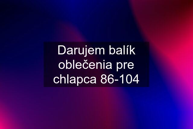 Darujem balík oblečenia pre chlapca 86-104